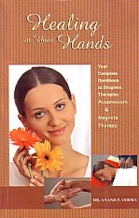 Healing in Your Hands: Your Complete Handbook of Drugless Therapies, Acupressure, Magneto Therapy