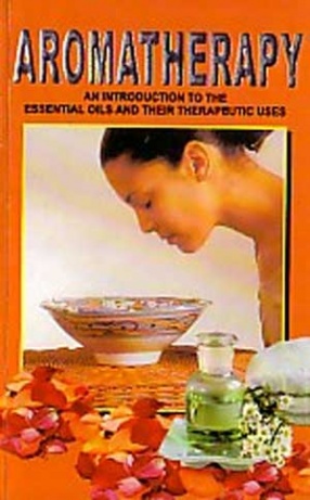 Aromatherapy: With Properties of Essential Oils and Procedures of Spa and Different Types of Massage