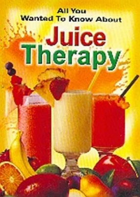 All You Wanted to Know about Juice Therapy