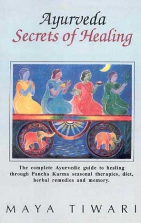 Ayurveda Secrets of Healing:The Complete Ayurvedic Guide to Healing through Pancha Karma Seasonal therapies, Diet, Herbal Remedies and Memory