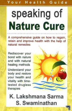 Speaking of Nature Cure: A Comprehensive Guide on How to Regain, Retain and Improve Health with the Help of Natural Remedies