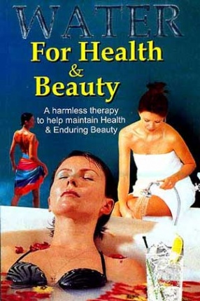 Water: For Health & Beauty: A Harmless Therapy to Help Maintain Health & Enduring Beauty