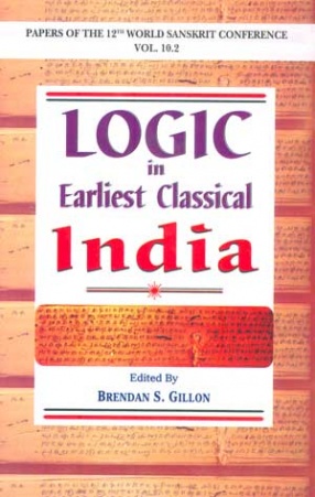 Logic in Earliest Classical India: Papers of the 12th World Sanskrit Conference held in Helsinki, Finland, 13-18 July 2003 (Volume 10.2)