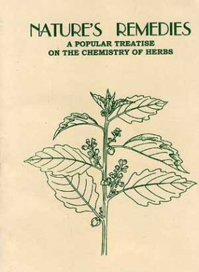 Nature's Remedies A Popular Treatise on The Chemistry of Herbs (Their Curative Powers and Use in Cosmetics, Culinary Preparations, Wine and Liqueurs, Etc.)