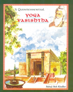 A Quintessential Yoga Vasishtha: Wisdom Stories of the Rishis, Retold, Enhanced with Illustrative Storyboards