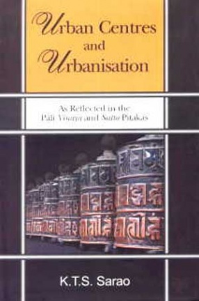 Urban Centres and Urbanisation: As Reflected in the Pali Vinaya and Sutta Pitakas