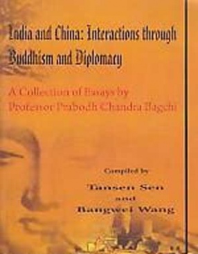 India and China: Interactions through Buddhism and Diplomacy: A Collection of Essays by Professor Prabodh Chandra Bagchi