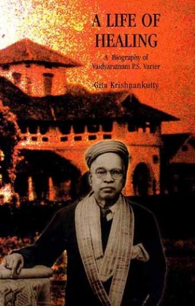 A Life of Healing (A Biography of Vaidyaratnam P.S. Varier)