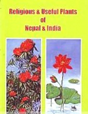 Religious & Useful Plants of Nepal & India: Medicinal Plants and Flowers as Mentioned in Religious Myths and Legends of Hinduism and Buddhism