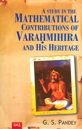 A Study in the Mathematical Contributions of Varahmihira and his Heritage