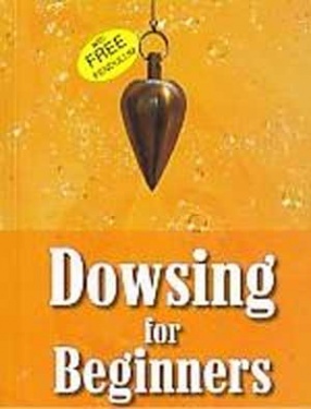 Dowsing for Beginners: The Art of Discovering: Artifacts, Treasure, Water, Gold, Oil