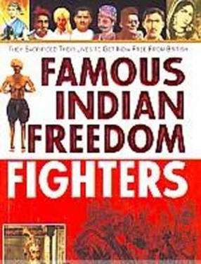 Famous Indian Freedom Fighters: Brief Profile of Leading Freedom Fighters and Important Events of Indian Freedom Struggle