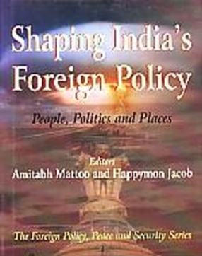 Shaping India's Foreign Policy: People, Politics and Places