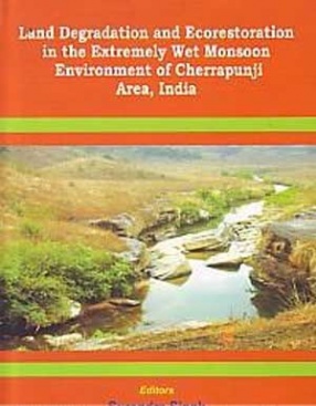 Land Degradation and Ecorestoration in the Extremely Wet Monsoon Environment of Cherrapunji Area, India