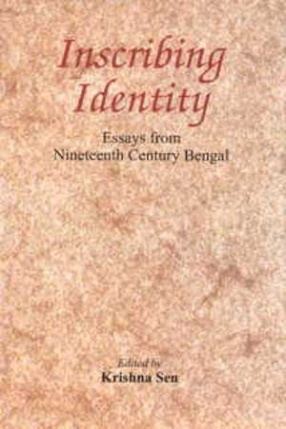 Inscribing Identity: Essays from Nineteenth Century Bengal