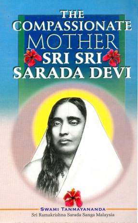 The Compassionate Mother: The Oldest Biography of Sri Sarada Devi by Brahmachari Akshaychaitanya