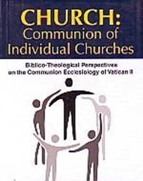 Church: Communion of Individual Churches: Biblico-Theological Perspectives on the Communion Ecclesiology of Vatican II