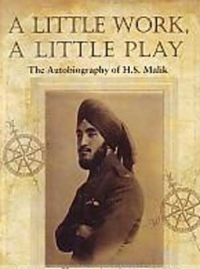 A little Work, A Little Play: The Autobiography of H.S. Malik