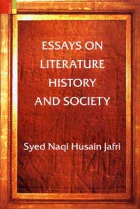 Essays on Literature, History and Society: Selected Works of Professor Syed Naqi Husain Jafri
