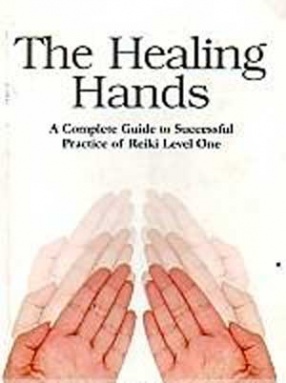 The Healing Hands: A Complete Guide to Successful Practice of Reiki-Level One