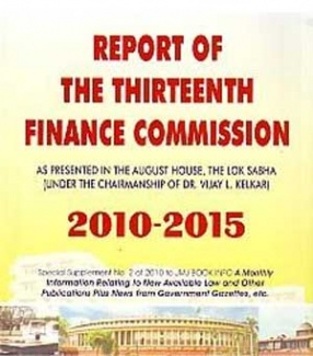 Report of the Thirteenth Finance Commission, 2010-2015: As Presented in the August House, the Lok Sabha
