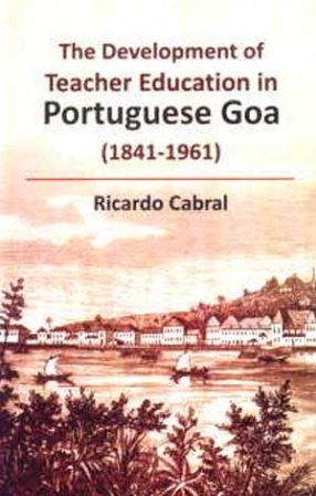 The Development of Teacher Education in Portuguese Goa (1841-1961)