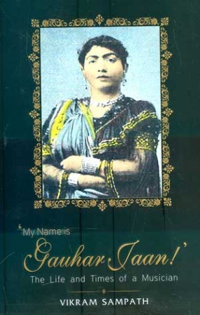 My Name is Gauhar Jaan!: The Life and Times of a Musician