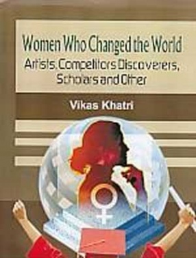 Women Who Changed the World: Artists, Competitors, Discoverers, Scholars and Other
