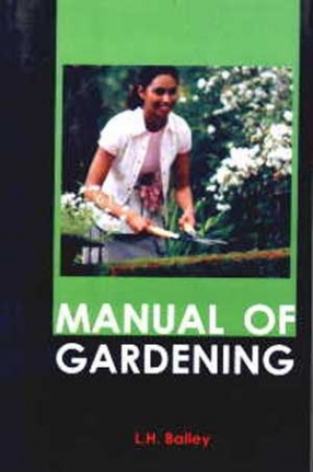 Manual of Gardening: A Practical Guide to the Making of Home Grounds and the Growing of Flowers, Fruits, and Vegetables for Home Use