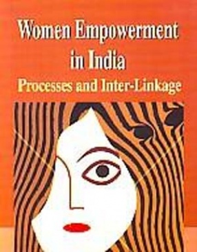 Women Empowerment in India: Processes and Inter-Linkages