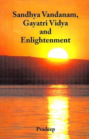 Sandhya Vandanam, Gayatri Vidya and Enlightenment: Sandhya Vandanam, Gayatri Vidya, Along with Sanskrit Text, English Translation and Notes on The Selected Upanishads and Hymns from Rig-Veda