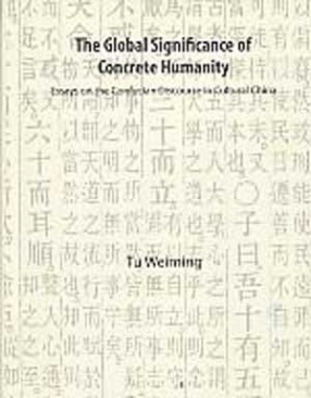 The Global Significance of Concrete Humanity: Essays on the Confucian Discourse in Cultural China