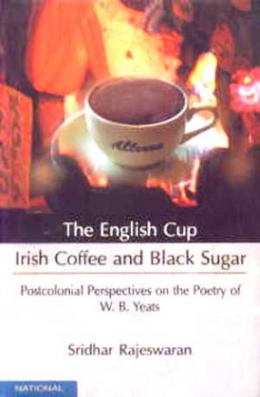 The English Cup Irish Coffee and Black Sugar: Postcolonial Perspective on the Poetry of W.B. Yeats