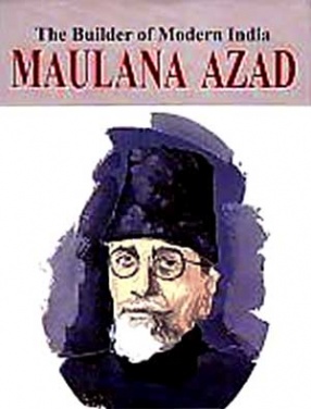 The Builder of Modern India: Maulana Azad