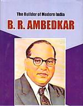The Builder of Modern India: B.R. Ambedkar