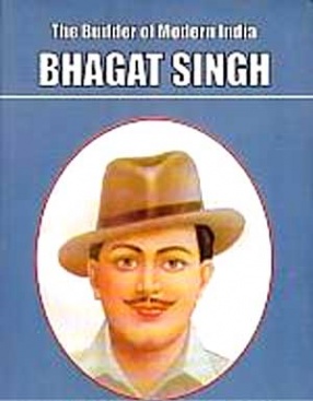 The Builder of Modern India: Bhagat Singh