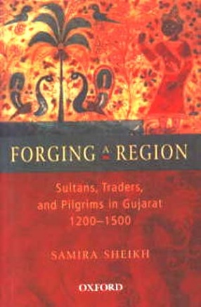 Forging a Region: Sultans, Traders, and Pilgrims in Gujarat: 1200-1500