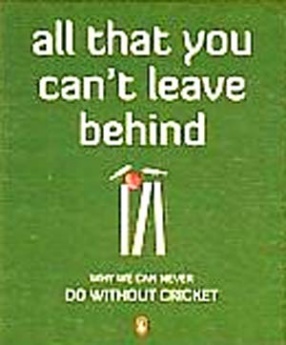 All That You Can't Leave Behind: Why We Can Never Do Without Cricket