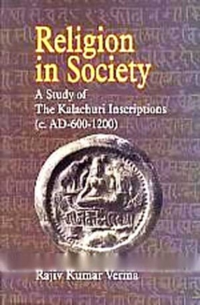 Religion in Society: A Study of The Kalachuri Inscriptions (c. A.D. 600-1200)