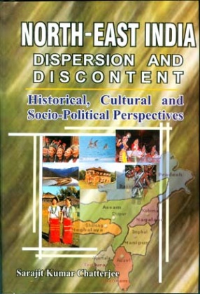 North-East India: Dispersion and Discontent: Historical, Cultural and Socio-Political Perspectives (In 2 Volumes)