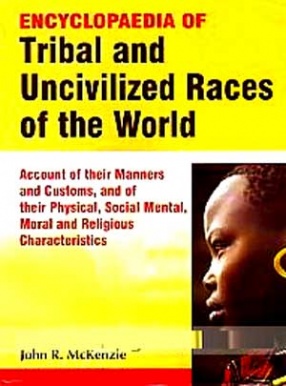 Encyclopaedia of Tribal and Uncivilized Races of the World (In 4 Volumes)