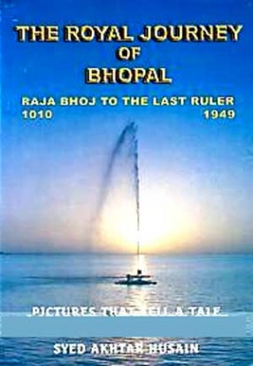 The Royal Journey of Bhopal: Raja Bohj to The Last Ruler, 1010-1949