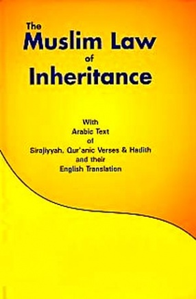 The Muslim Law of Inheritance: Compiled from Original Arabic Authorities With Arabic Text of Sirajiyyah, Quranic Verses and Hadis and Their English Translation