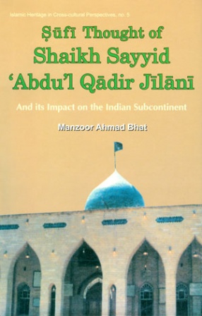 Sufic Thought of Sheikh 'Abdu'l Qadir Jilani And its Impact on the Indian Sub-continent