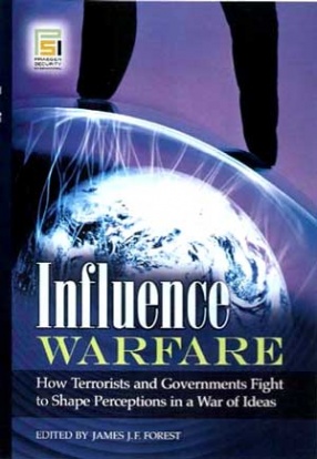 Influence Warfare: How Terrorist and Government Fight to Shape Perceptions in a War of Ideas