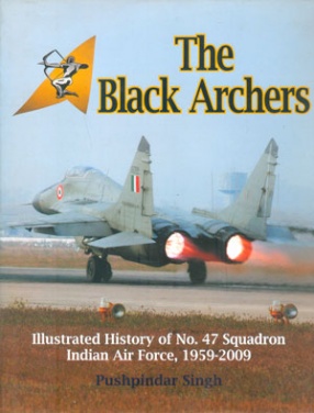 The Black Archers: Illustrated History of No. 47 Squadron Indian Air Force, 1959-2009