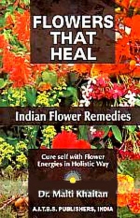 Flowers That Heal: Indian Flower Remedies; Cure Self with Flower Energies in Holistic Way