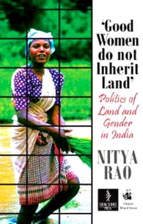 'Good Women Do Not Inherit Land': Politics of Land and Gender in India