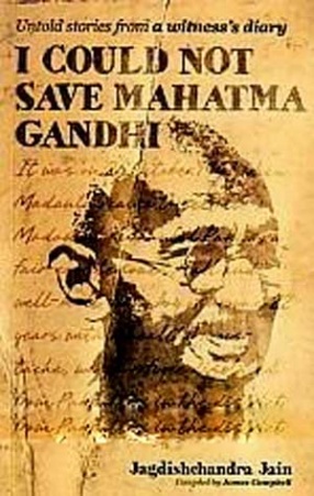 I Could not Save Mahatma Gandhi: Untold Stories from a Witness's diary