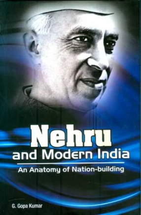 Nehru and Modern India: An Anatomy of Nation-Building